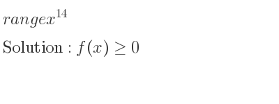 The range of x^{14} is f(x)>= 0